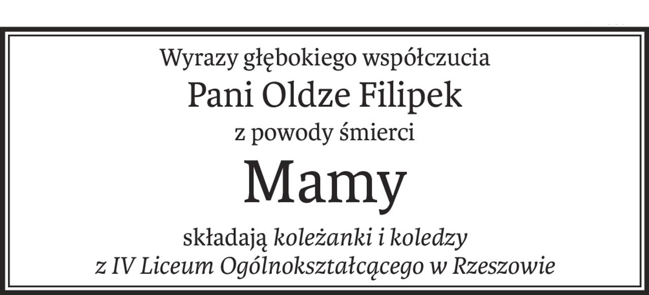 Wyrazy głębokiego współczucia
Pani Oldze Filipek
z powody śmierci
Mamy
składająkoleżanki i koledzy 
z IV Liceum Ogólnokształcącego w Rzeszowie