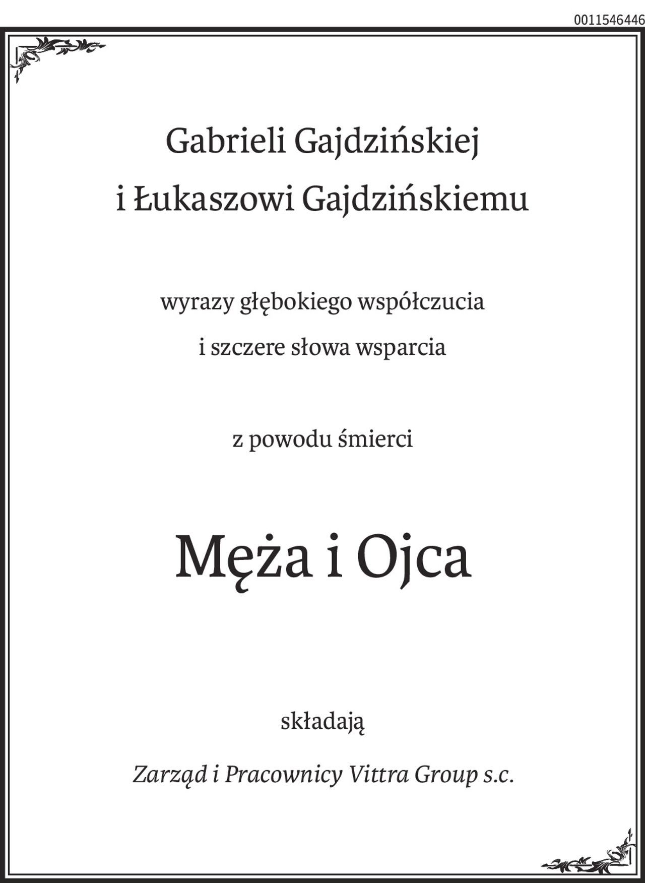 Gabrieli Gajdzińskiej i Łukaszowi Gajdzińskiemu 

wyrazy głębokiego współczucia i szczere słowa wsparcia 

z powodu śmierci Męża i Ojca 

Składają 

Zarząd i Pracownicy 

Vittra Group s.c.