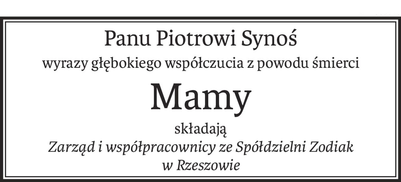 Panu Piotrowi Synoś
wyrazy głębokiego współczucia z powodu śmierci
Mamy
składają
Zarząd i współpracownicy ze Spółdzielni Zodiak 
w Rzeszowie