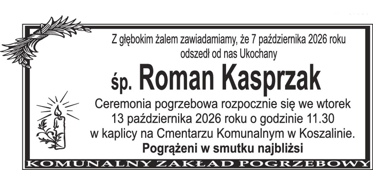 Z głębokim żalem zawiadamiamy, że 7 października 2026 roku odszedł od nas Ukochany śp. Roman Kasprzak Ceremonia pogrzebowa rozpocznie się we wtorek 13 października 2026 roku o godzinie 11.30 w kaplicy na Cmentarzu Komunalnym w Koszalinie. Pogrążeni w smutku najbliżsi
