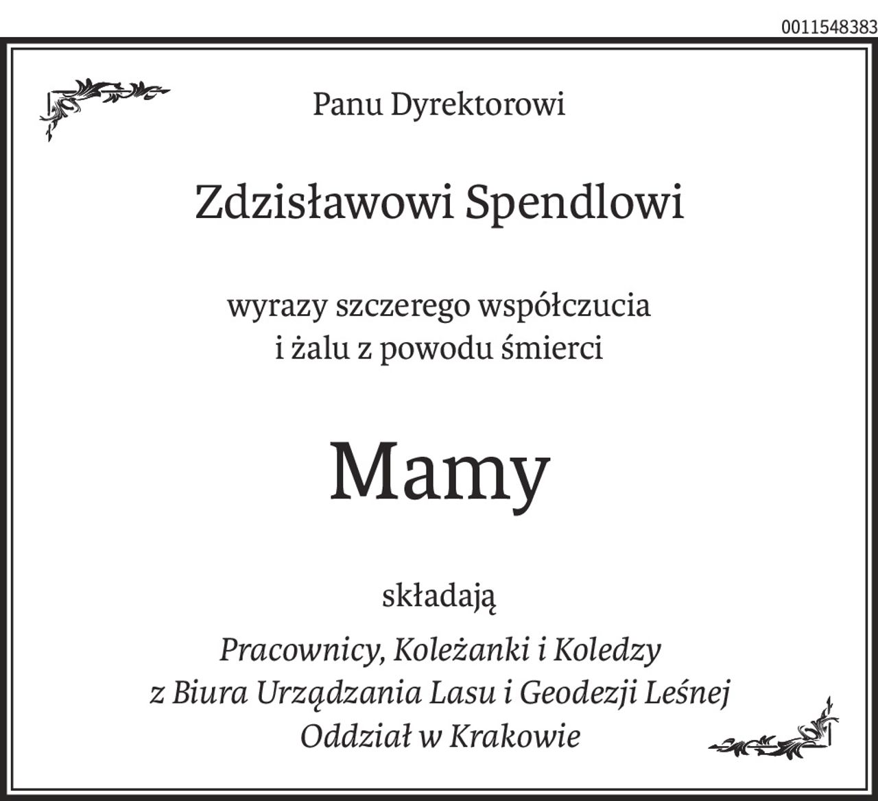 Panu Dyrektorowi
Zdzisławowi Spendlowi
wyrazy szczerego współczucia
i żalu z powodu śmierci
Mamy
składają
Pracownicy, Koleżanki i Koledzy 
z Biura Urządzania Lasu i Geodezji Leśnej 
Oddział w Krakowie