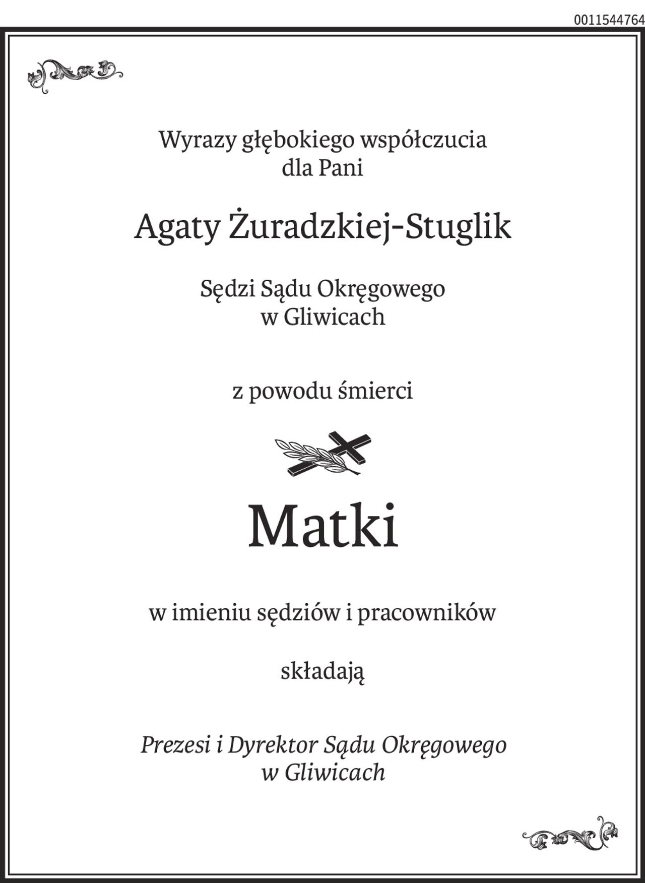 Wyrazy głębokiego współczucia 
dla Pani
Agaty Żuradzkiej-Stuglik
Sędzi Sądu Okręgowego 
w Gliwicach
z powodu śmierci

Matki
w imieniu sędziów i pracowników
składają
Prezesi i Dyrektor Sądu Okręgowego 
w Gliwicach