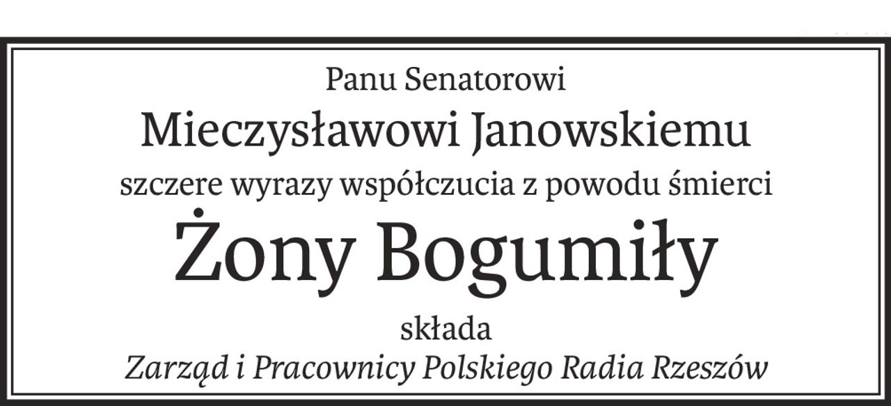 Panu Senatorowi
Mieczysławowi Janowskiemu
szczere wyrazy współczucia z powodu śmierci
Żony Bogumiły
składa
Zarząd i Pracownicy Polskiego Radia Rzeszów
