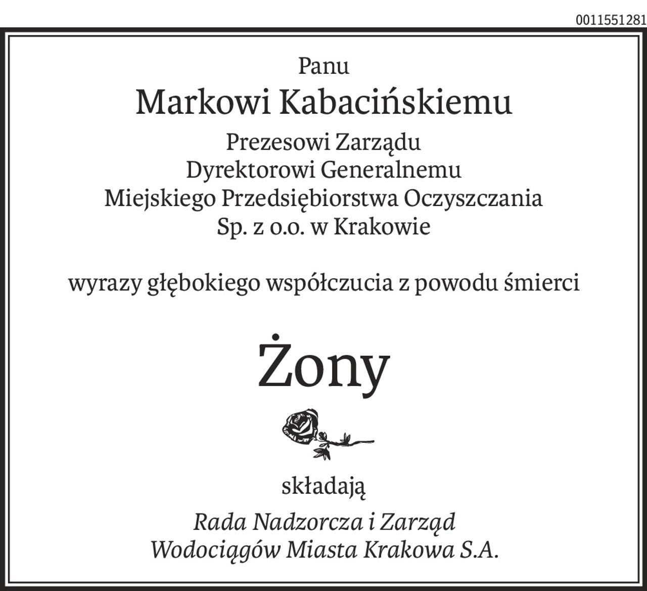Panu
Markowi Kabacińskiemu
Prezesowi Zarządu
Dyrektorowi Generalnemu
Miejskiego Przedsiębiorstwa Oczyszczania
Sp. z o.o. w Krakowie
wyrazy głębokiego współczucia z powodu śmierci
Żony
składają
Rada Nadzorcza i Zarząd 
Wodociągów Miasta Krakowa S.A.