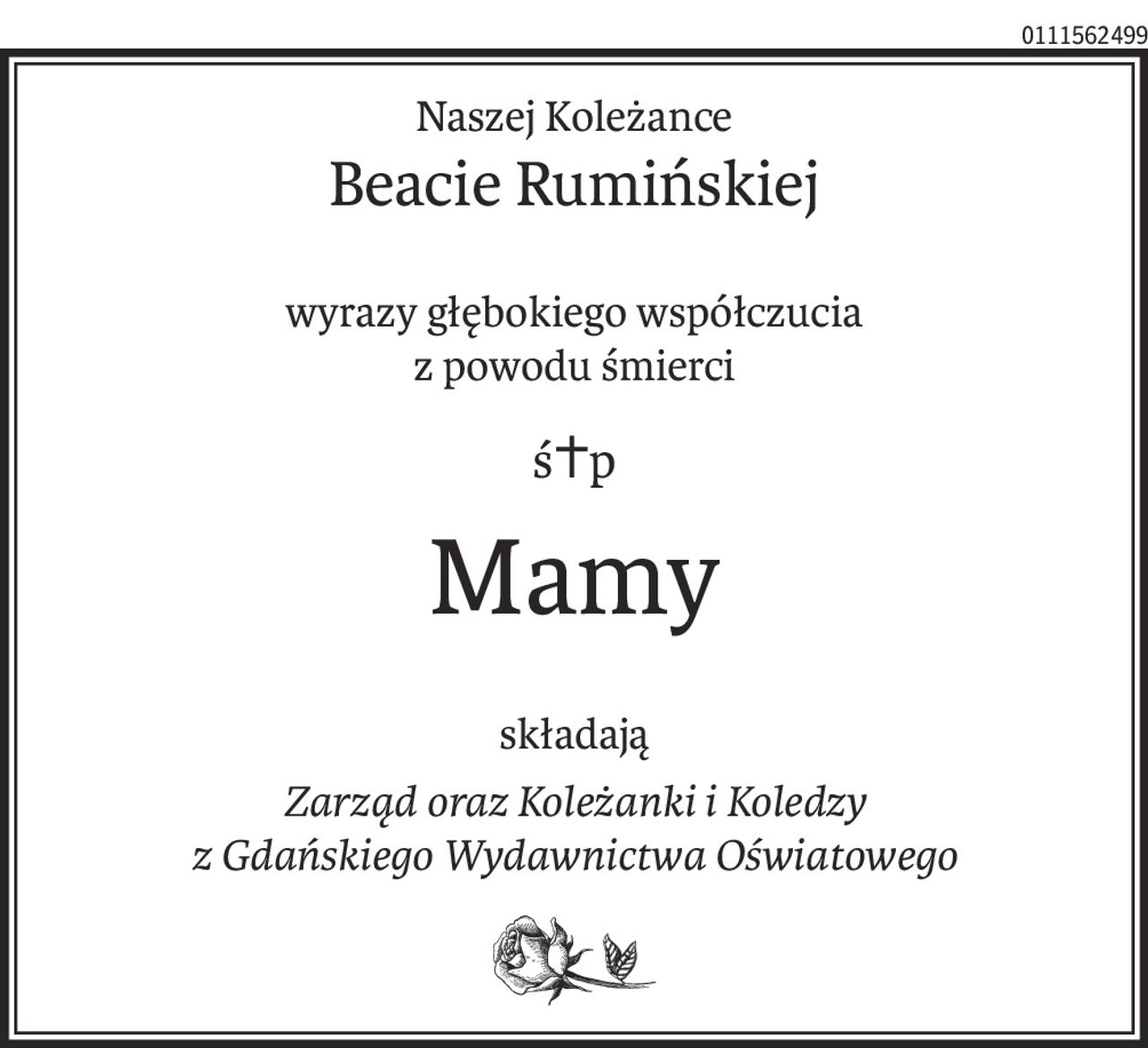 Naszej Koleżance
Beacie Rumińskiej
wyrazy głębokiego współczucia
z powodu śmierci

Mamy
składają
Zarząd oraz Koleżanki i Koledzy
z Gdańskiego Wydawnictwa Oświatowego
O-02
