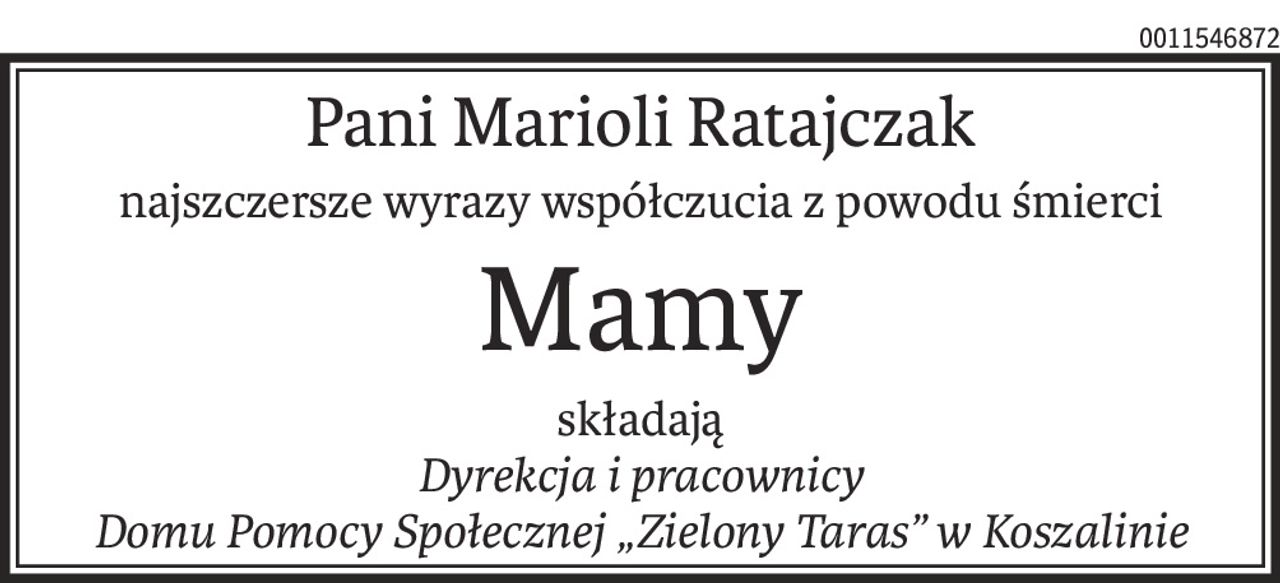 Pani Marioli Ratajczak
najszczersze wyrazy współczucia z powodu śmierci
Mamy
składają
Dyrekcja i pracownicy
Domu Pomocy Społecznej „Zielony Taras” w Koszalinie