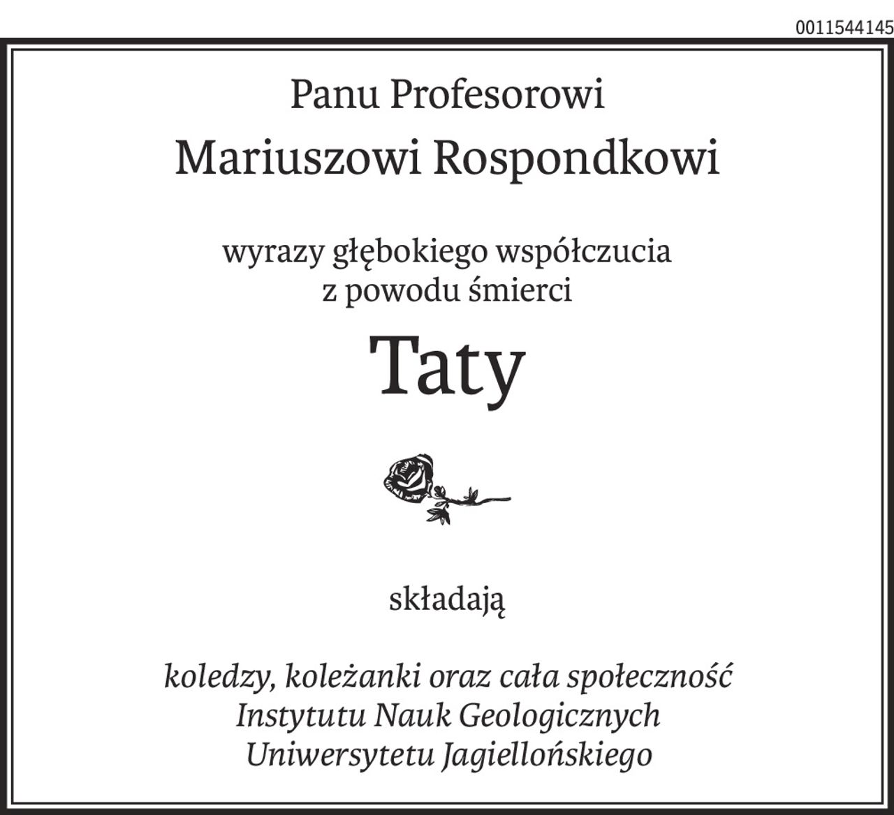 Panu Profesorowi
Mariuszowi Rospondkowi
wyrazy głębokiego współczucia
z powodu śmierci
Taty
składają
koledzy, koleżanki oraz cała społeczność
Instytutu Nauk Geologicznych
Uniwersytetu Jagiellońskiego