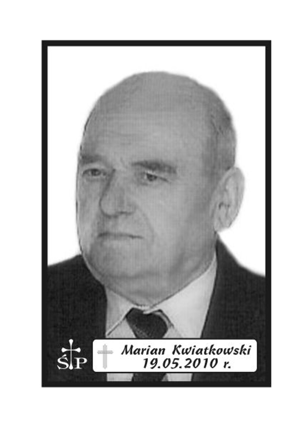 <p>Z głębokim żalem zawiadamiamy, że 19 maja 2010 r. zmarł Nasz Kochany Mąż, Tato, Dziadek i Pradziadek śp. Marian Kwiatkowski. Ceremonia pogrzebowa odbędzie się w sobotę, 22 maja 2010 r. o godz. 12.00 w kaplicy na cmentarzu w Sianowie. Rodzina.</p>
