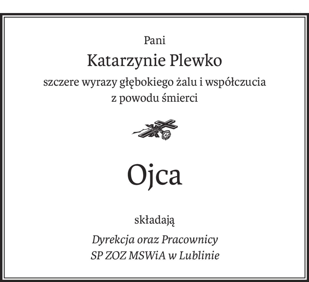 Pani
Katarzynie Plewko
szczere wyrazy głębokiego żalu i współczucia
z powodu śmierci
Ojca
składają
Dyrekcja oraz Pracownicy 
SP ZOZ MSWiA w Lublinie