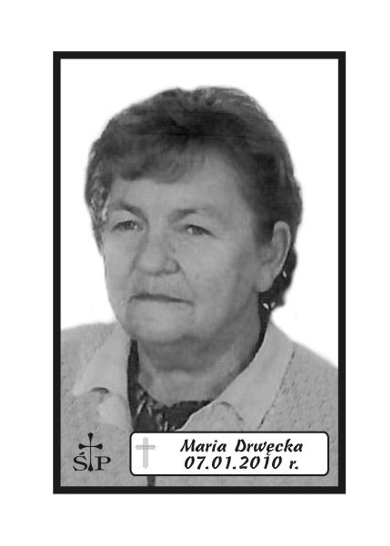 <p>Z głębokim żalem zawiadamiamy 7 stycznia 2010 r. zmarła Moja Kochna Żona, Nasza Kochana Mamusia i Babcia śp. Maria Drwęcka. Pogrzeb odbędzie się w sobotę, 9 stycznia 2010 r. o godz. 12.30 na cmentarzu w Sianowie. Rodzina.</p>