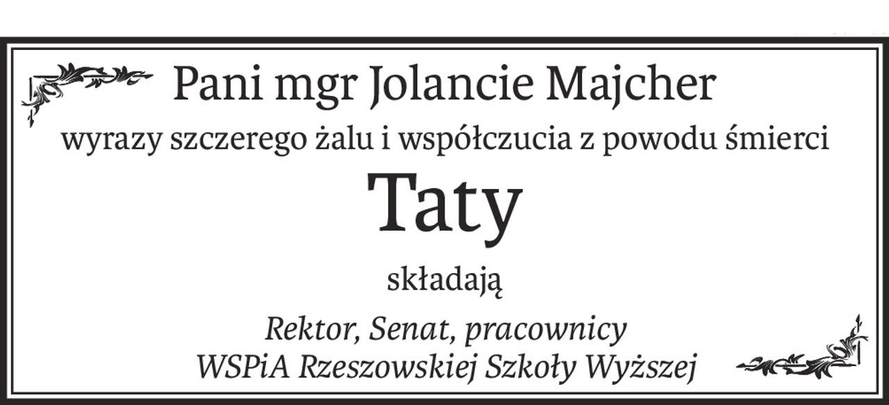 Pani mgr Jolancie Majcher
wyrazy szczerego żalu i współczucia z powodu śmierci
Taty
składają
Rektor, Senat, pracownicy 
WSPiA Rzeszowskiej Szkoły Wyższej