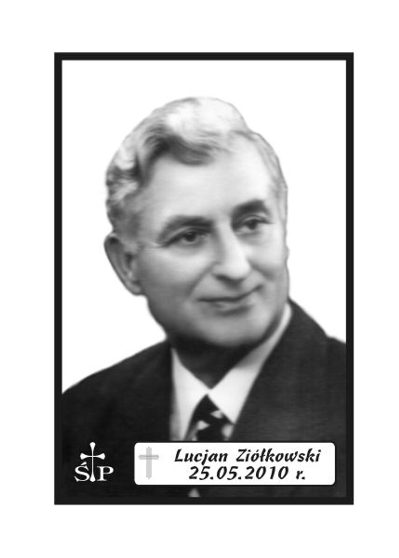 <p>Z głębokim żalem zawiadamiamy, że 25 maja 2010 r. zmarł Nasz Kochany Tatuś, Dziadziuś i Pradziadek śp. Lucjan Ziółkowski. Ceremonia pogrzebowa rozpocznie się w piątek, 28 maja 2010 r. o godz. 11.45 w sali ceremonialnej Domu Pogrzebowego „Wrotniewscy” przy ul. Różanej 8 w Koszalinie. Mikrobus z domu pogrzebowego na cmentarz podjedzie pod „Wejscie E”. Rodzina.</p>