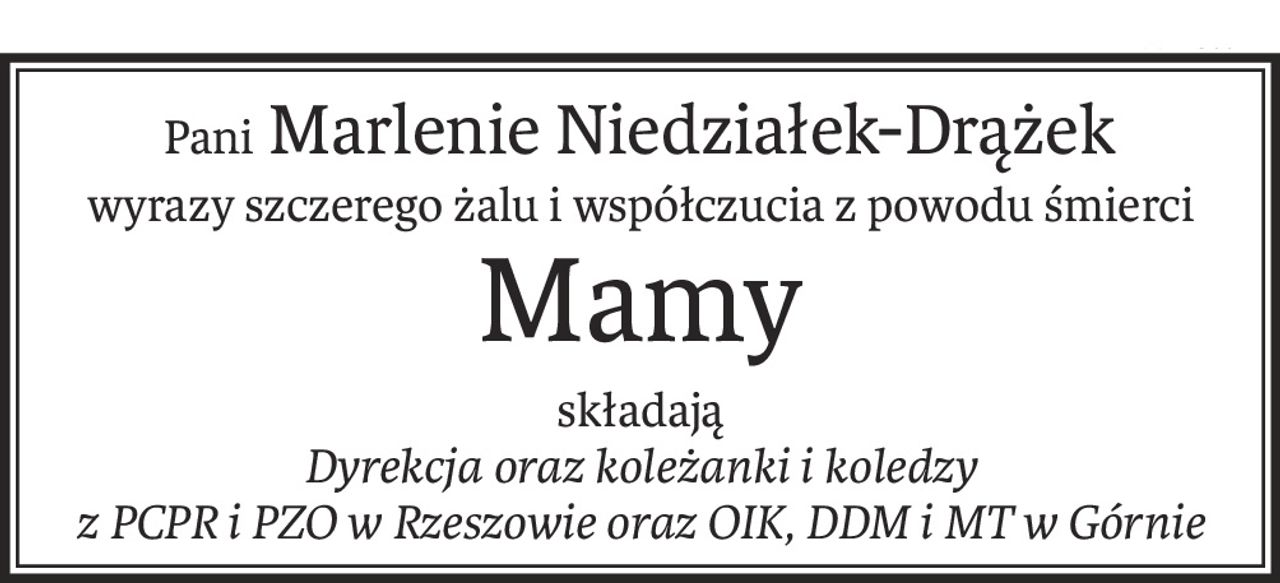 Pani Marlenie Niedziałek-Drążek
wyrazy szczerego żalu i współczucia z powodu śmierci
Mamy
składają
Dyrekcja oraz koleżanki i koledzy
z PCPR i PZO w Rzeszowie oraz OIK, DDM i MT w Górnie