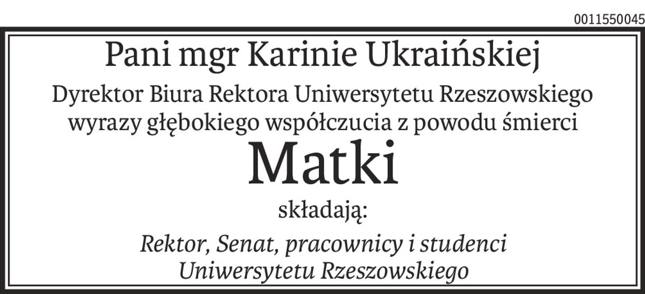Pani mgr Karinie Ukraińskiej
Dyrektor Biura Rektora Uniwersytetu Rzeszowskiego wyrazy głębokiego współczucia z powodu śmierci
Matki
składają:
Rektor, Senat, pracownicy i studenci Uniwersytetu Rzeszowskiego
