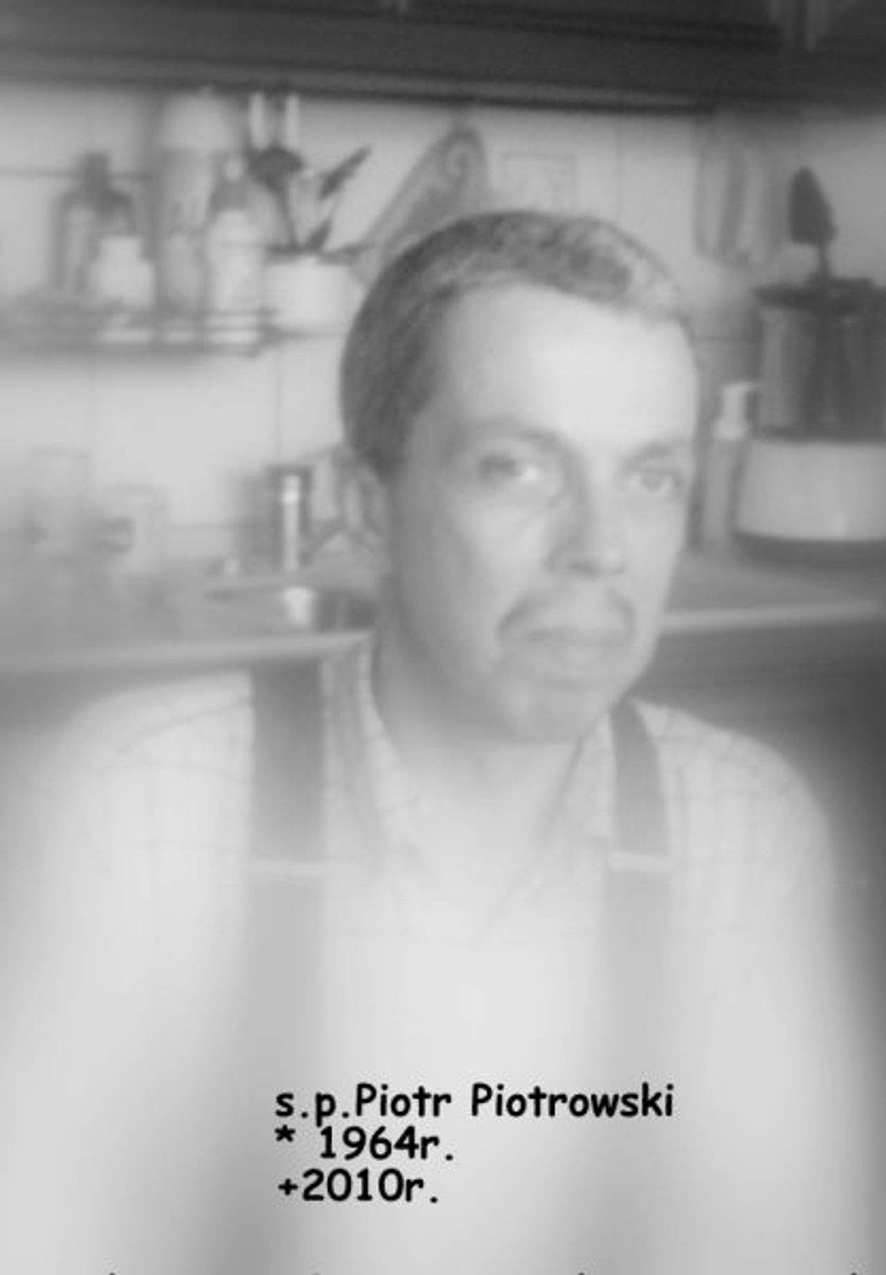 <p>Z głębokim żalem zawiadamiamy, że 30 lipca 2010 roku, odszedł od nas, nasz kochany SYN, BRAT i WUJEK, śp. PIOTR PIOTROWSKI Uroczystości pogrzebowe rozpoczną się w poniedziałek, 2 sierpnia 2010 roku o godzinie 10.30 w kaplicy na cmentarzu przy ul. Wrocławskiej w Zielonej Górze (NOWY) Pogrążona w żałobie Rodzina Msza św w intencji zmarłego zostanie odprawiona w dniu pogrzebu o godzinie 7.30 w kościele pw. Św Jadwigi</p>