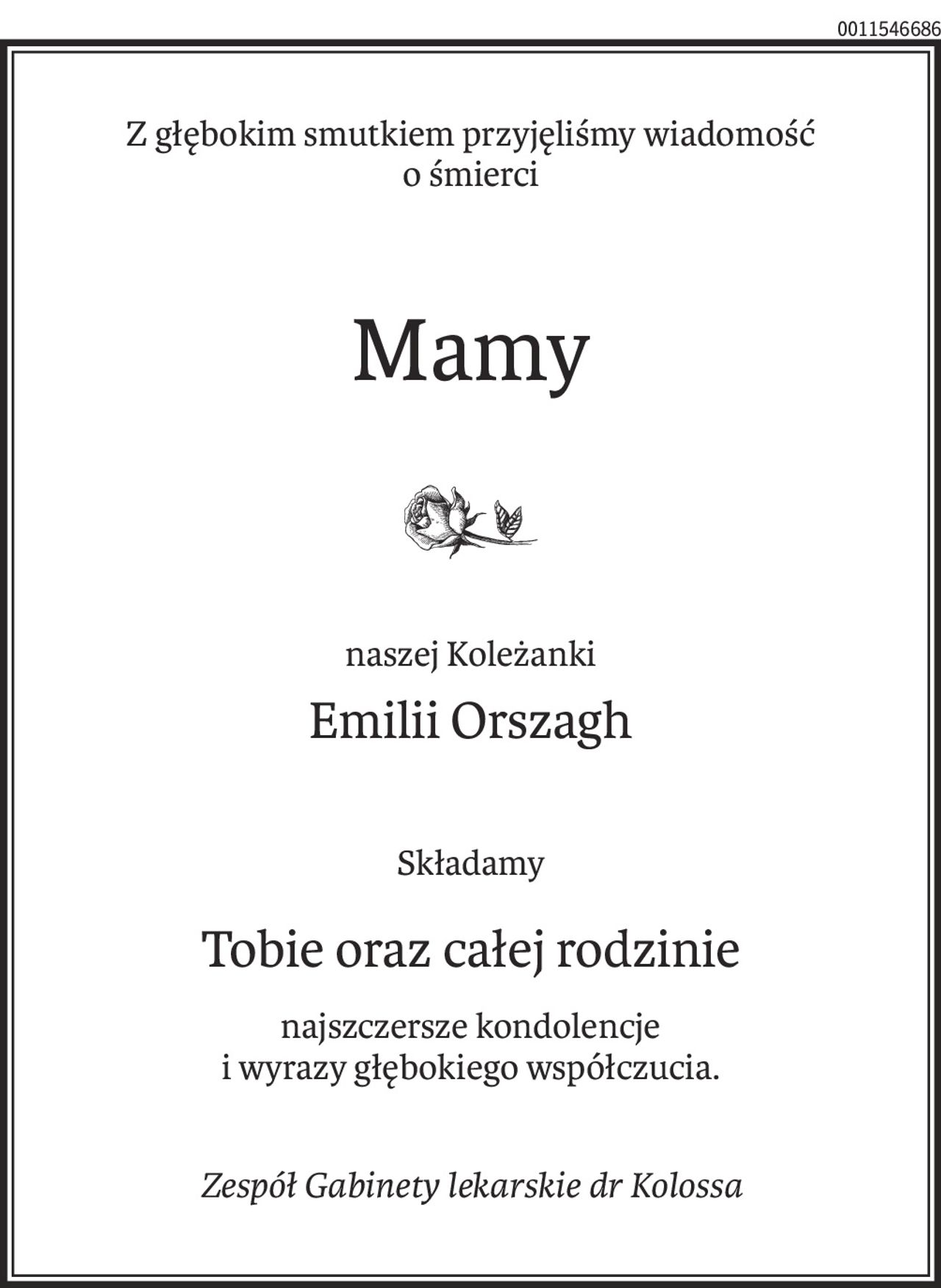 Z głębokim smutkiem przyjęliśmy wiadomość
o śmierci
Mamy
naszej Koleżanki
Emilii Orszagh
Składamy
Tobie oraz całej rodzinie
najszczersze kondolencje
i wyrazy głębokiego współczucia.
Zespół Gabinety lekarskie dr Kolossa