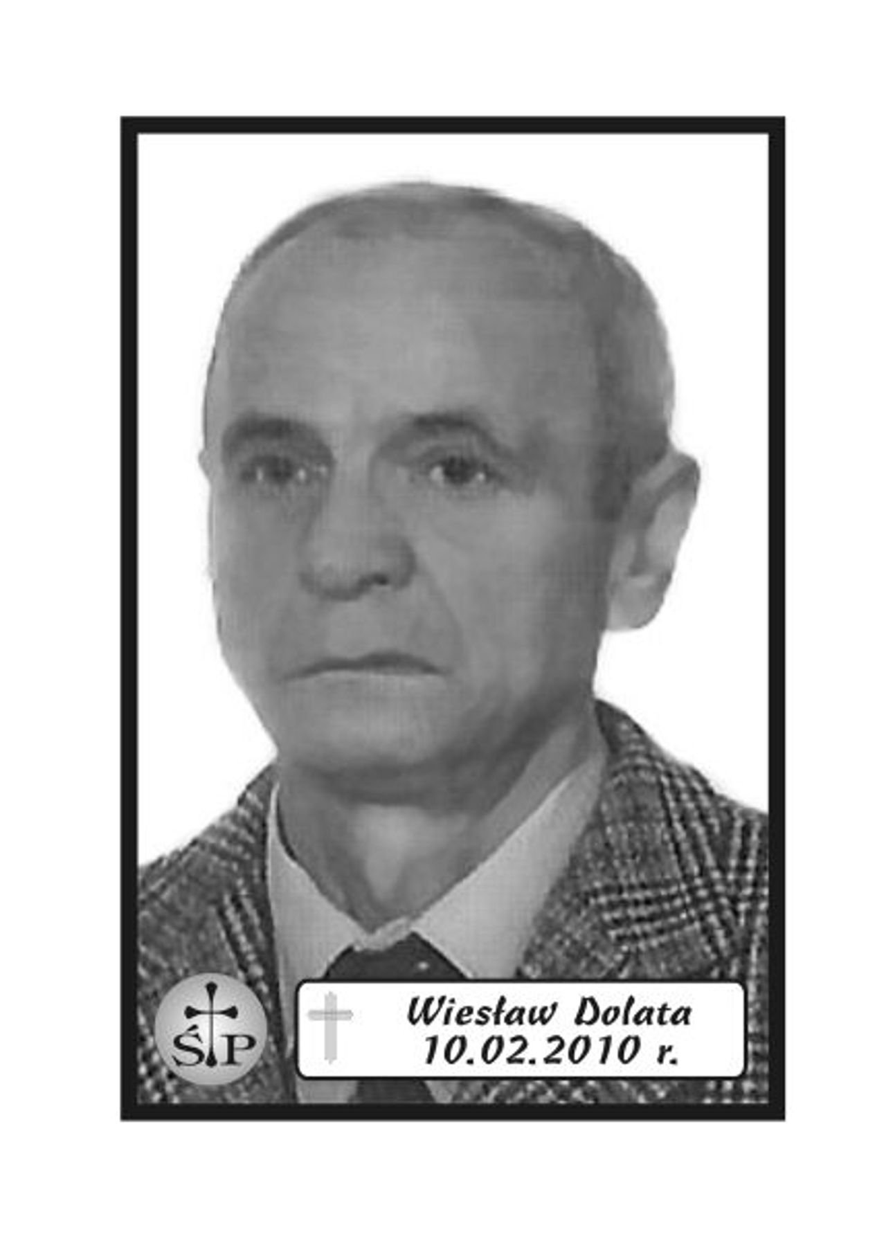 <p>Z głębokim żalem zawiadamiamy 10 lutego 2010 r. zmarł Kochany Mąż, Tata i Dziadek śp. Wiesław Dolata. Ceremonia pogrzebowa rozpocznie się w piątek, 12 lutego 2010 r. o godz. 10.30 w sali ceremonialnej Domu Pogrzebowego „Wrotniewscy” przy ul. Różanej 8 w Koszalinie. Prosimy o nieskładanie kondolencji. Mikrobus z domu pogrzebowego na cmentarz podjedzie pod „Wejście A” (główne). Rodzina.</p>
