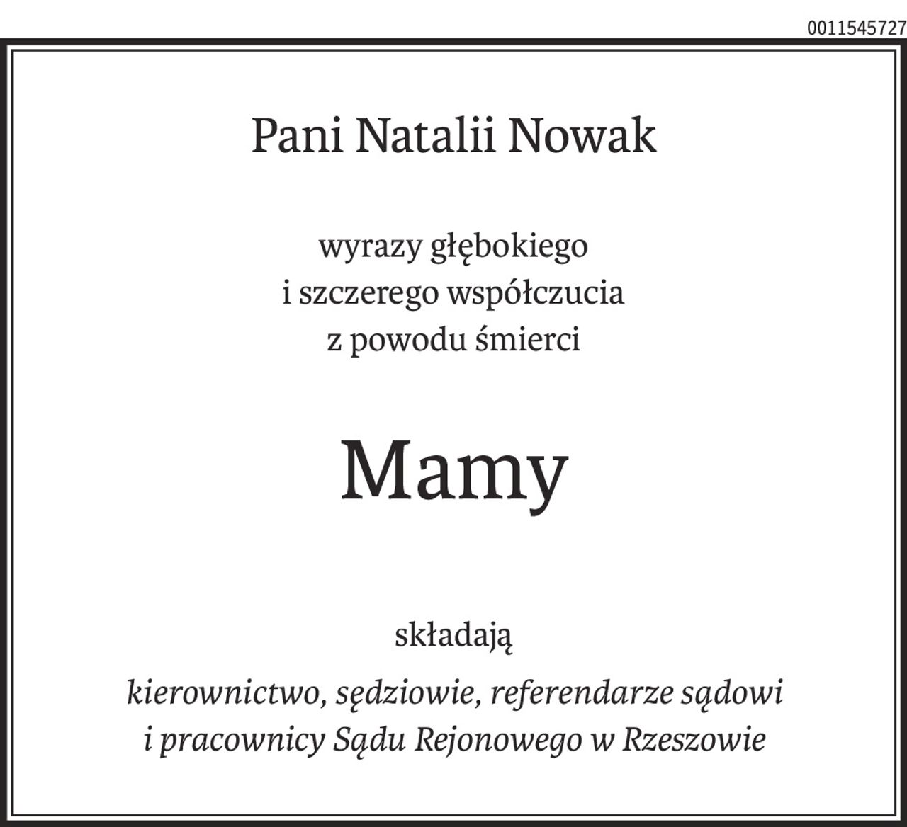 Pani Natalii Nowak
wyrazy głębokiego
i szczerego współczucia
z powodu śmierci
Mamy
składają
kierownictwo, sędziowie, referendarze sądowi
i pracownicy Sądu Rejonowego w Rzeszowie