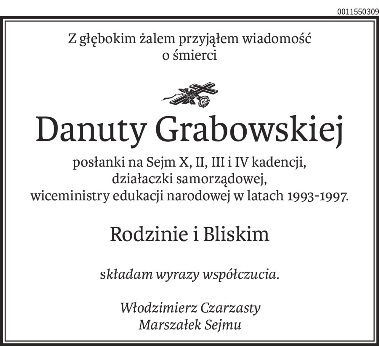 Z głębokim żalem przyjąłem wiadomość
o śmierci


Danuty Grabowskiej
posłanki na Sejm X, II, III i IV kadencji,
działaczki samorządowej, 
wiceministry edukacji narodowej w latach 1993-1997.
Rodzinie i Bliskim
składam wyrazy współczucia.

Włodzimierz Czarzasty
Marszałek Sejmu