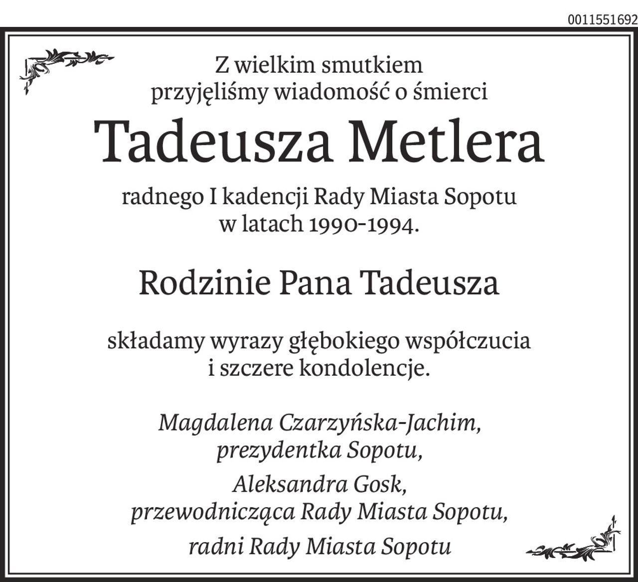 Z wielkim smutkiem 
przyjęliśmy wiadomość o śmierci
Tadeusza Metlera
radnego I kadencji Rady Miasta Sopotu 
w latach 1990-1994.
Rodzinie Pana Tadeusza
składamy wyrazy głębokiego współczucia 
i szczere kondolencje.
Magdalena Czarzyńska-Jachim,
prezydentka Sopotu,
Aleksandra Gosk,
przewodnicząca Rady Miasta Sopotu,
radni Rady Miasta Sopotu