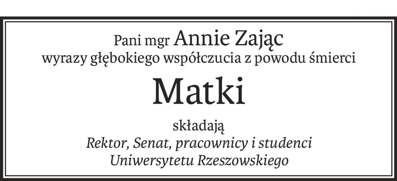 Pani mgrAnnie Zając
wyrazy głębokiego współczucia z powodu śmierci
Matki
składają
Rektor, Senat, pracownicy i studenci 
Uniwersytetu Rzeszowskiego