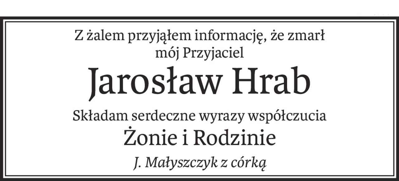 Z żalem przyjąłem informację, że zmarł
mój Przyjaciel
Jarosław Hrab
Składam serdeczne wyrazy współczucia
Żonie i Rodzinie
J. Małyszczyk z córką
