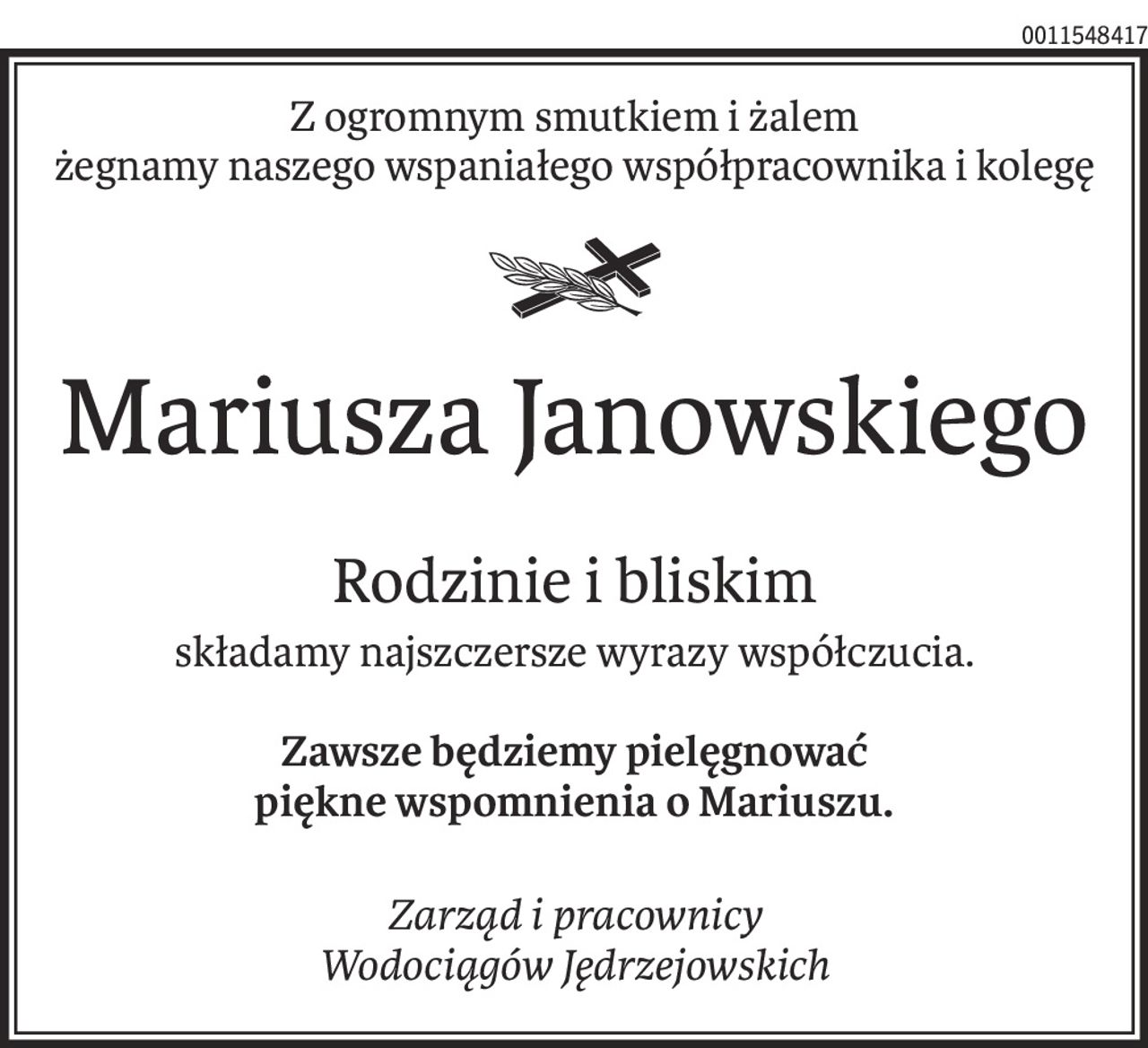 Z ogromnym smutkiem i żalem
żegnamy naszego wspaniałego współpracownika i kolegę

Mariusza Janowskiego
Rodzinie i bliskim
składamy najszczersze wyrazy współczucia.
Zawsze będziemy pielęgnować 
piękne wspomnienia o Mariuszu.
Zarząd i pracownicy 
Wodociągów Jędrzejowskich