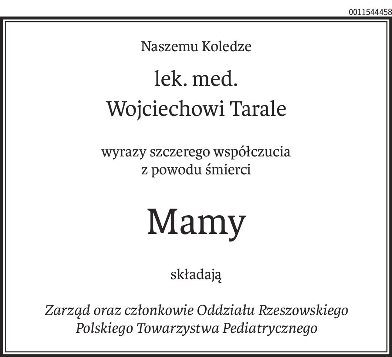 Naszemu Koledze
lek. med.
Wojciechowi Tarale
wyrazy szczerego współczucia
z powodu śmierci
Mamy
składają
Zarząd oraz członkowie Oddziału Rzeszowskiego
Polskiego Towarzystwa Pediatrycznego