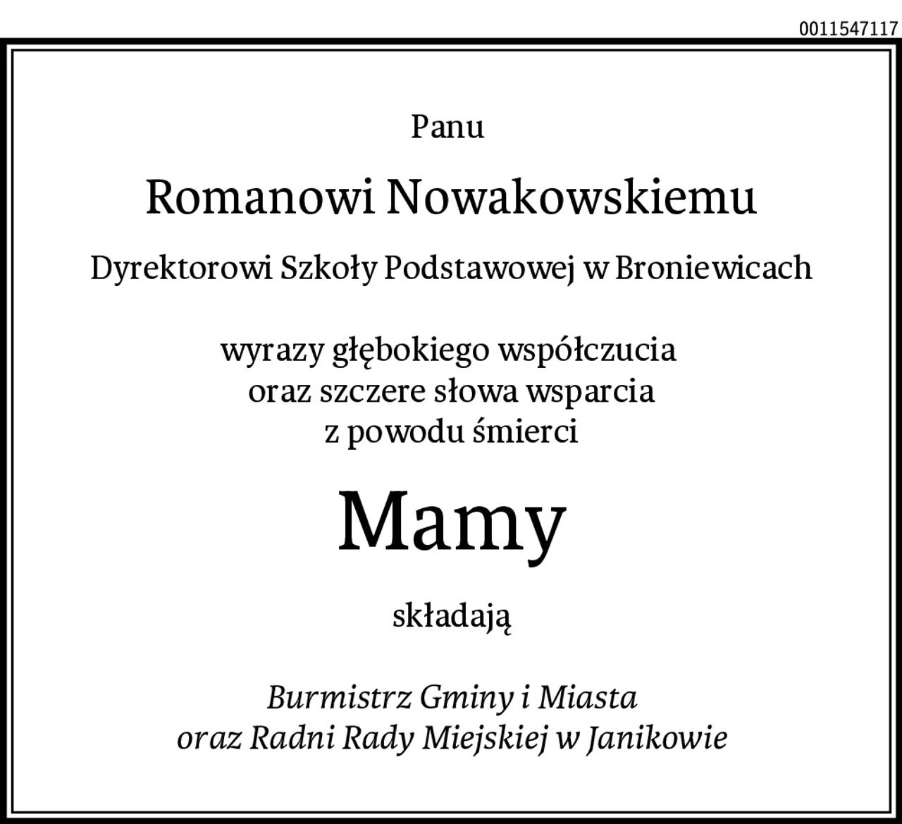 Panu 
Romanowi Nowakowskiemu
Dyrektorowi Szkoły Podstawowej w Broniewicach

wyrazy głębokiego współczucia 
oraz szczere słowa wsparcia
z powodu śmierci
Mamy
składają

Burmistrz Gminy i Miasta
oraz Radni Rady Miejskiej w Janikowie