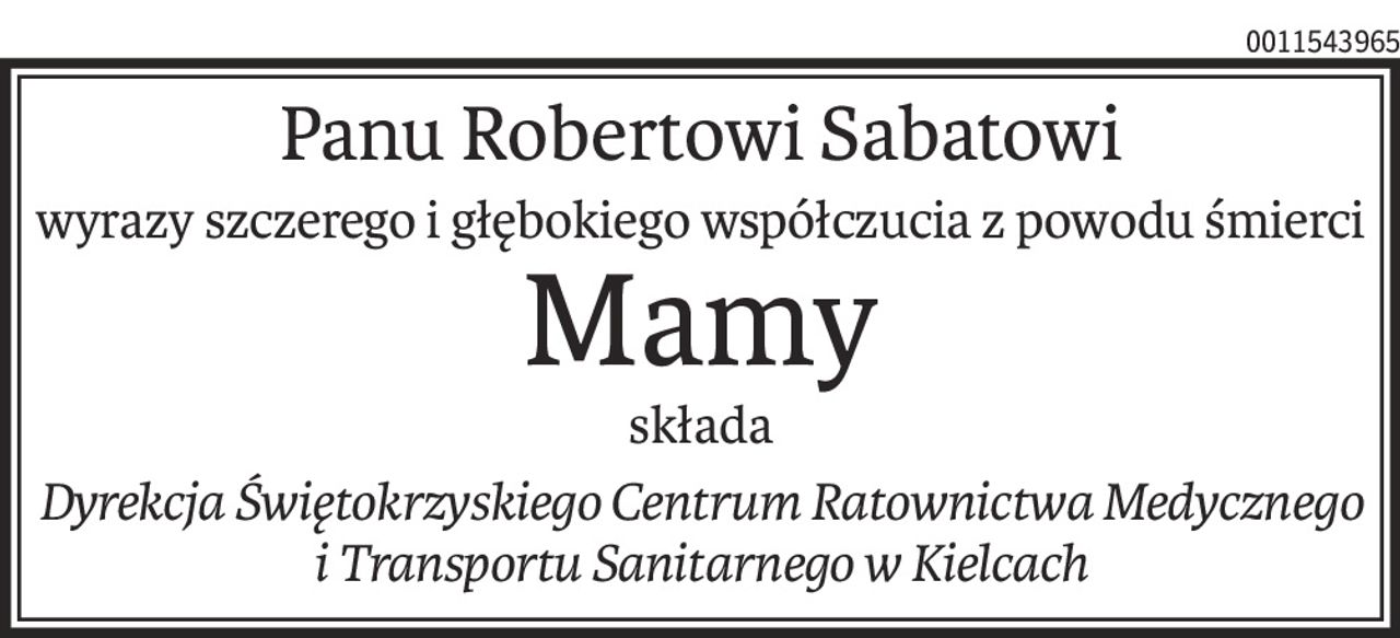 Panu Robertowi Sabatowi
wyrazy szczerego i głębokiego współczucia z powodu śmierci
Mamy
składa
Dyrekcja Świętokrzyskiego Centrum Ratownictwa Medycznego i Transportu Sanitarnego w Kielcach