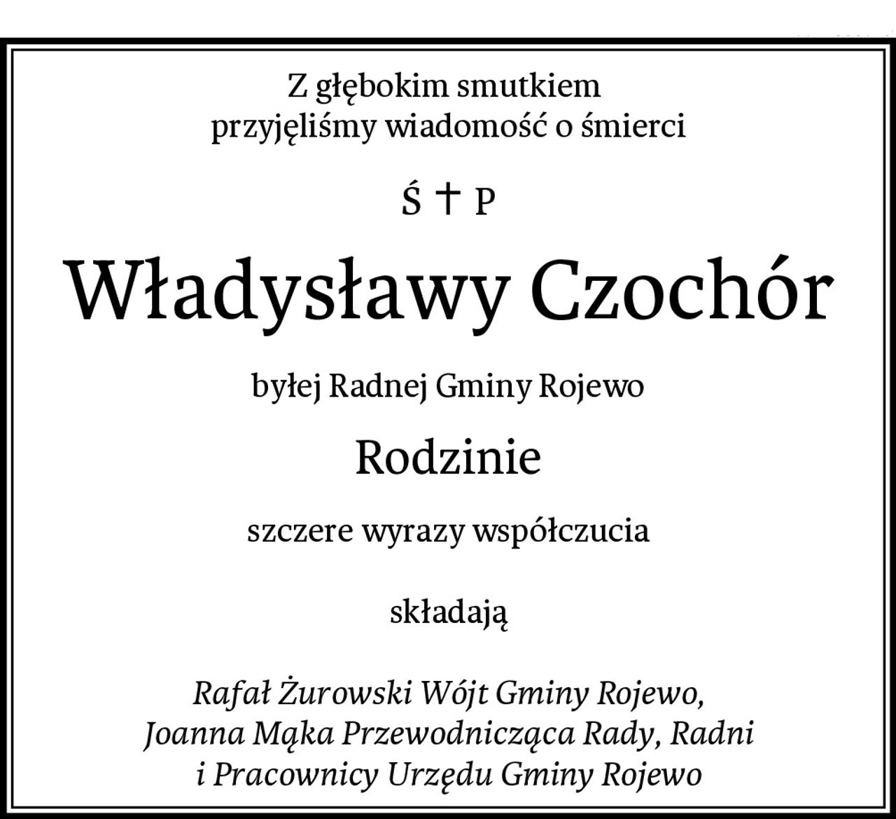 Z głębokim smutkiem 
przyjęliśmy wiadomość o śmierci
Władysławy Czochór
byłej Radnej Gminy Rojewo
Rodzinie
szczere wyrazy współczucia

składają

Rafał Żurowski Wójt Gminy Rojewo,
Joanna Mąka Przewodnicząca Rady, Radni
i Pracownicy Urzędu Gminy Rojewo