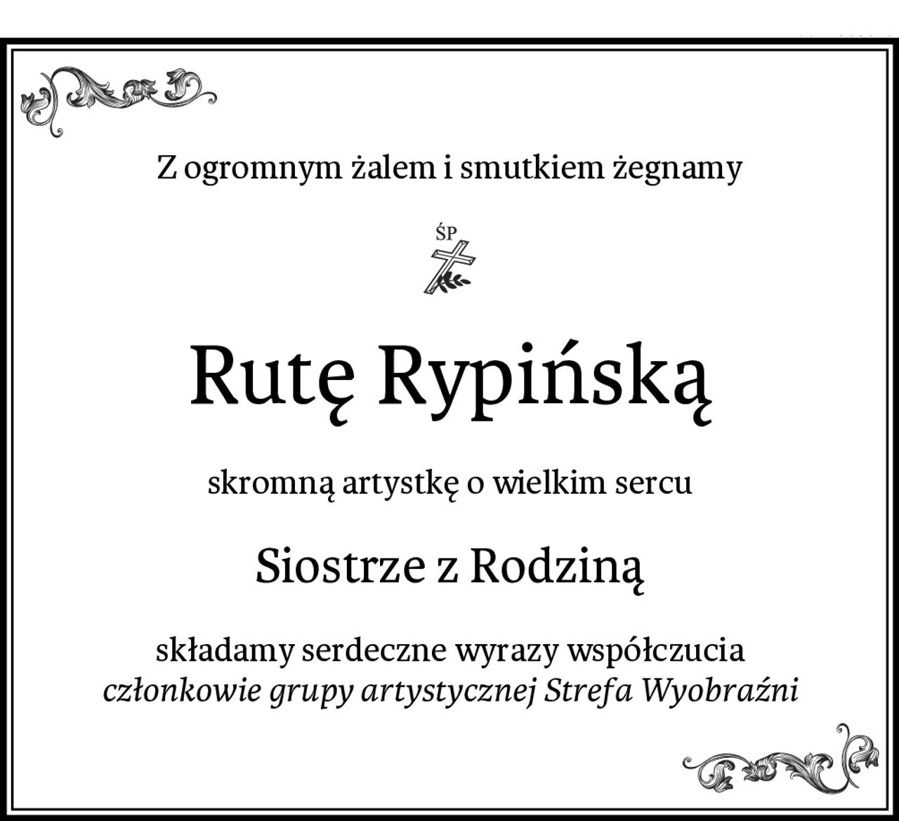 Z ogromnym żalem i smutkiem żegnamy
Rutę Rypińską
skromną artystkę o wielkim sercu
Siostrze z Rodziną
składamy serdeczne wyrazy współczucia
członkowie grupy artystycznej Strefa Wyobraźni