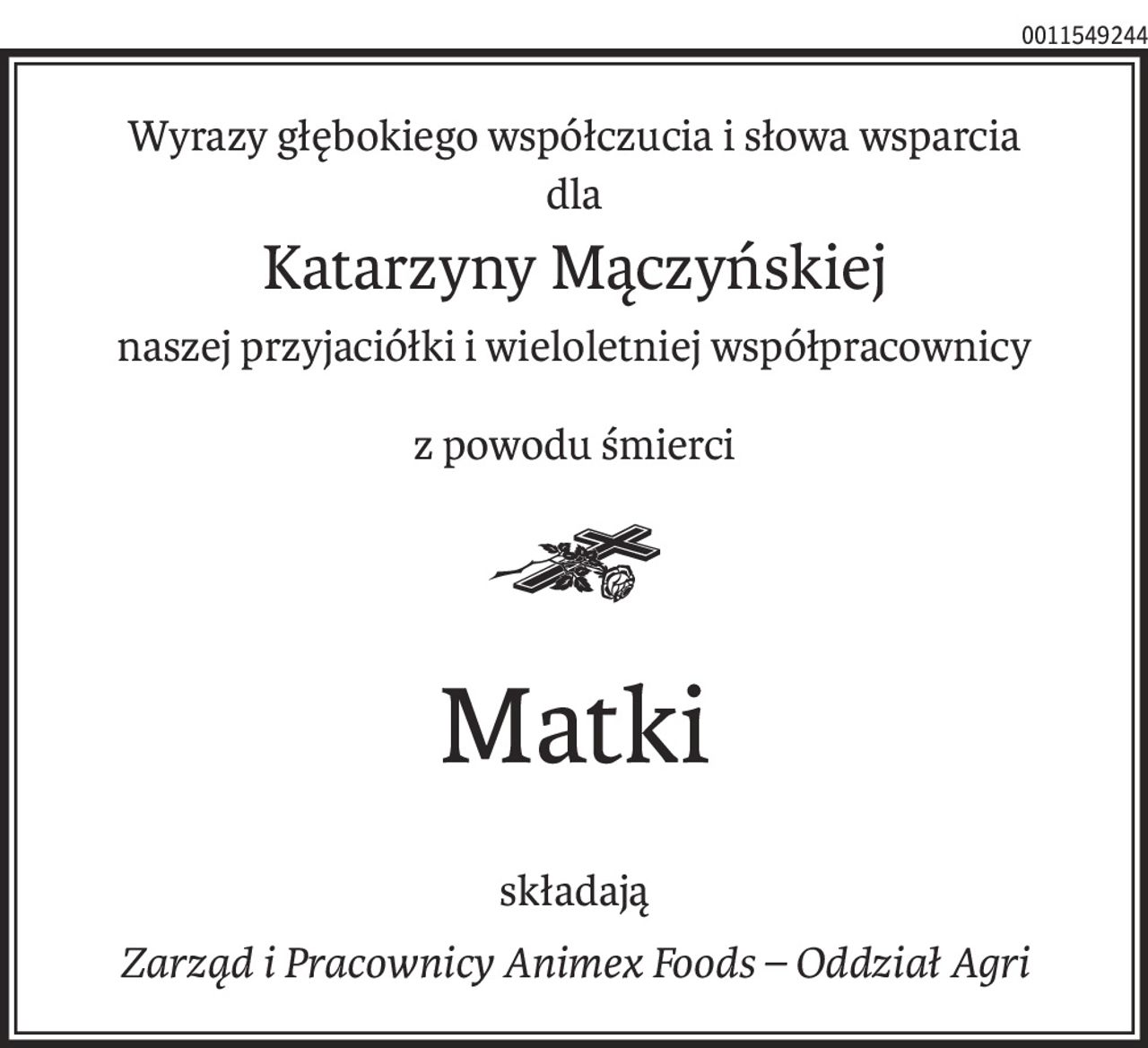 Wyrazy głębokiego współczucia i słowa wsparcia
dla
Katarzyny Mączyńskiej
naszej przyjaciółki i wieloletniej współpracownicy
z powodu śmierci
ś+p
Matki
składają
Zarząd i Pracownicy Animex Foods – Oddział Agri