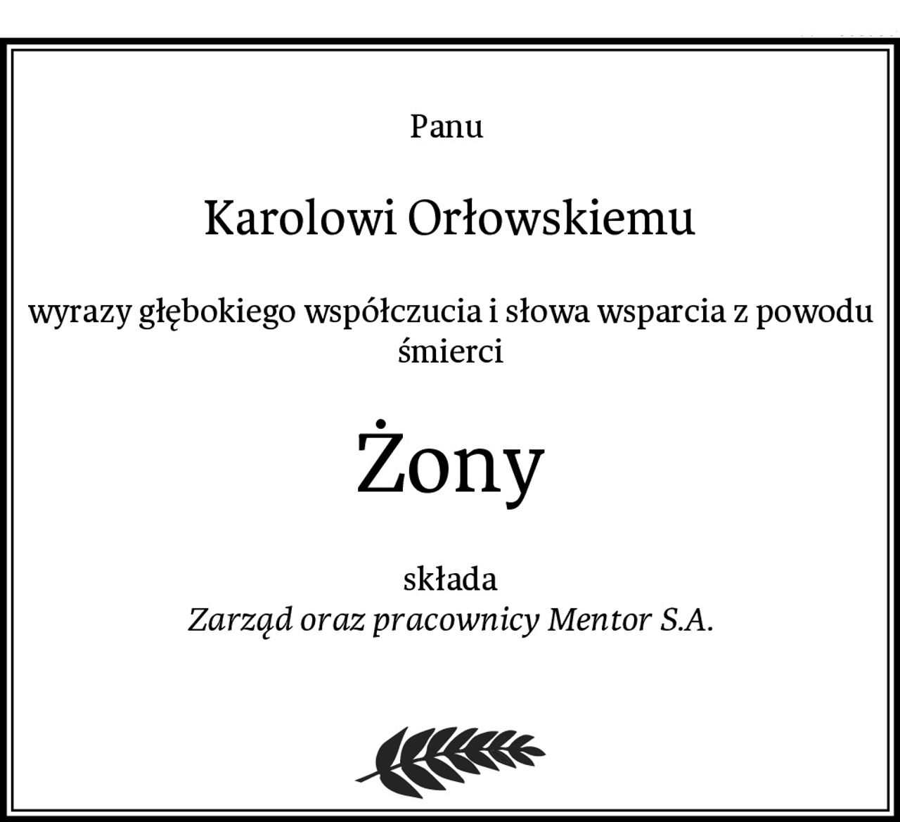 Panu 
Karolowi Orłowskiemu
wyrazy głębokiego współczucia i słowa wsparcia z powodu śmierci
Żony
składa
Zarząd oraz pracownicy Mentor S.A.
