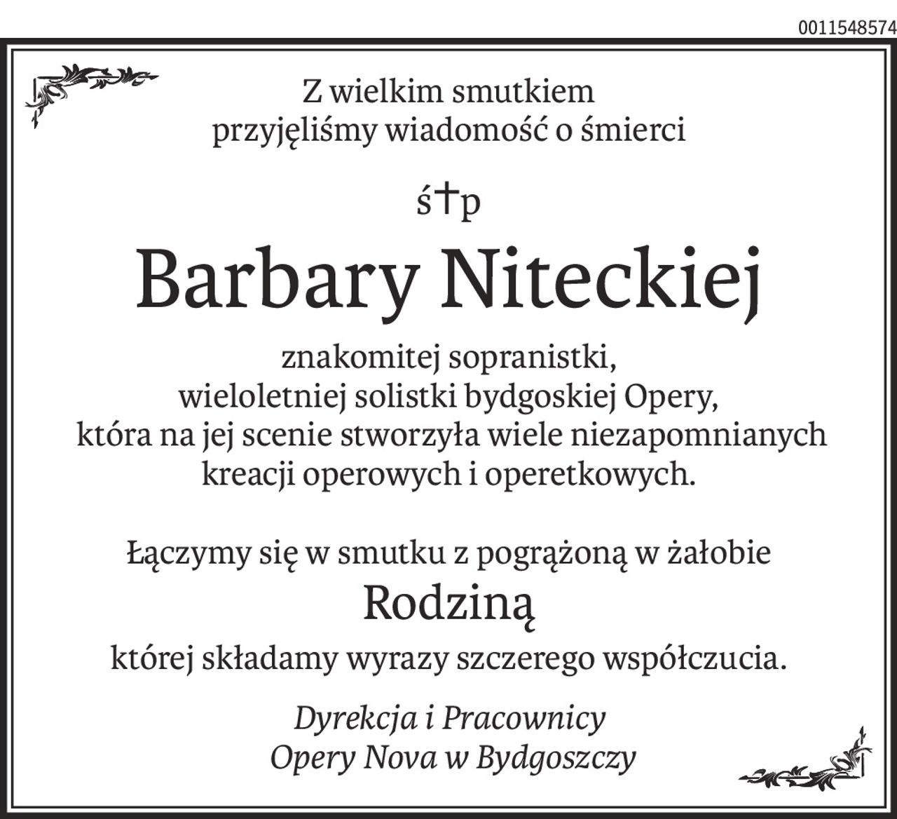 Z wielkim smutkiem
przyjęliśmy wiadomość o śmierci
ś+p
Barbary Niteckiej
znakomitej sopranistki,
wieloletniej solistki bydgoskiej Opery,
 która na jej scenie stworzyła wiele niezapomnianych kreacji operowych i operetkowych.
Łączymy się w smutku z pogrążoną w żałobie
Rodziną
której składamy wyrazy szczerego współczucia.
Dyrekcja i Pracownicy
 Opery Nova w Bydgoszczy