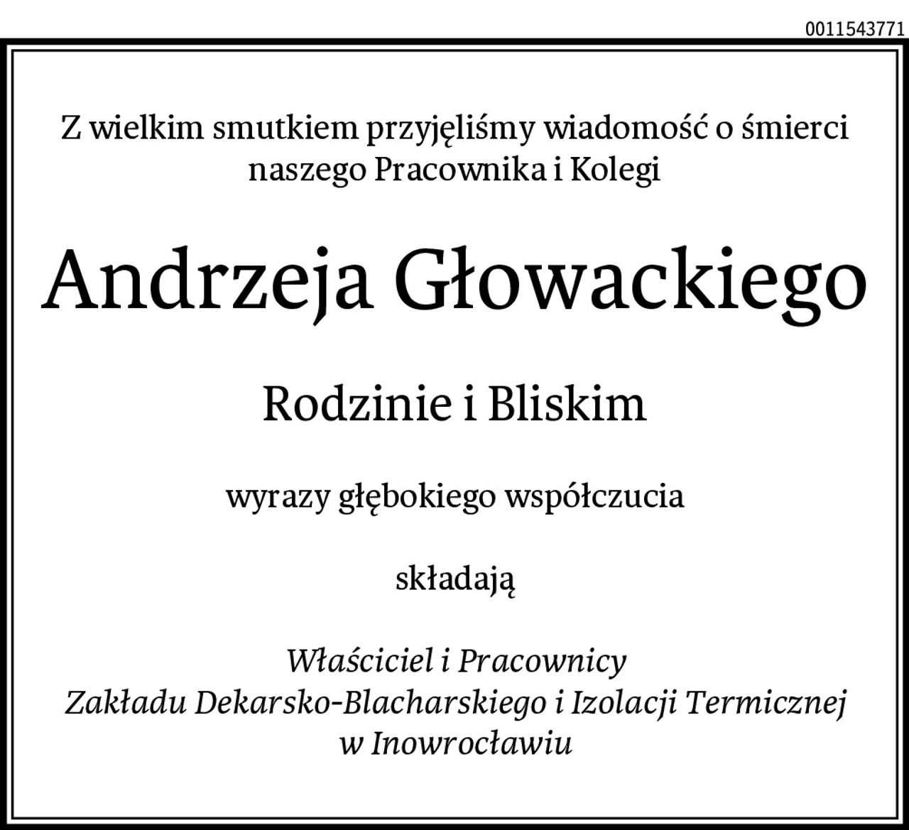 Z wielkim smutkiem przyjęliśmy wiadomość o śmierci
naszego Pracownika i Kolegi
Andrzeja Głowackiego
Rodzinie i Bliskim
wyrazy głębokiego współczucia

składają

Właściciel i Pracownicy
Zakładu Dekarsko-Blacharskiego i Izolacji Termicznej
w Inowrocławiu