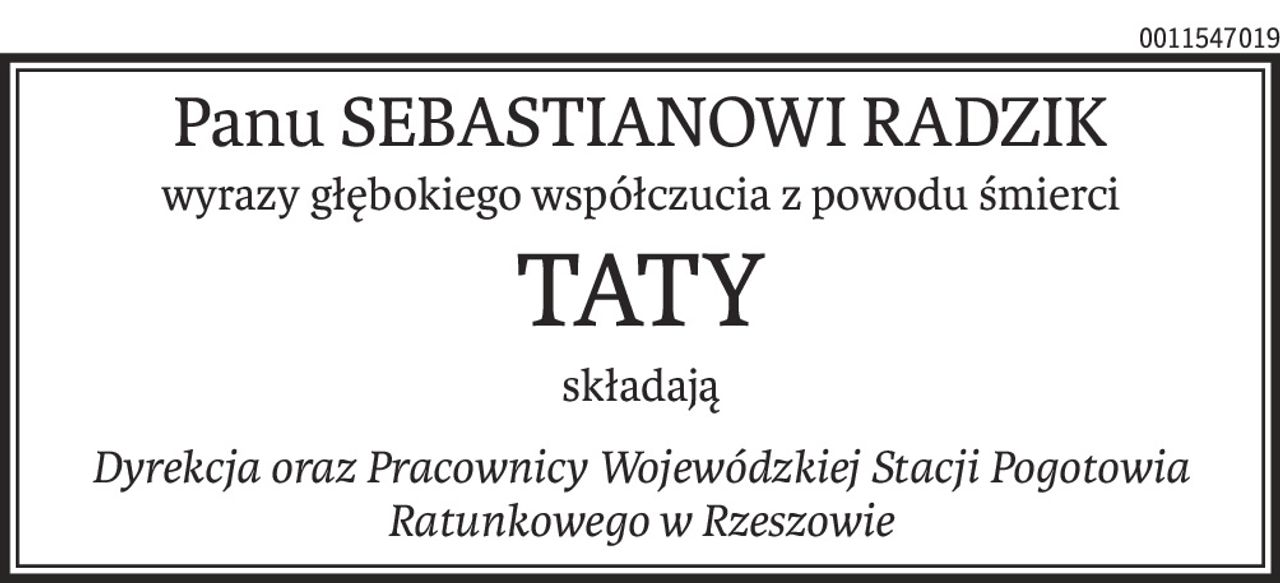 Panu SEBASTIANOWI RADZIK
wyrazy głębokiego współczucia z powodu śmierci
TATY
składają
Dyrekcja oraz Pracownicy Wojewódzkiej Stacji Pogotowia Ratunkowego w Rzeszowie