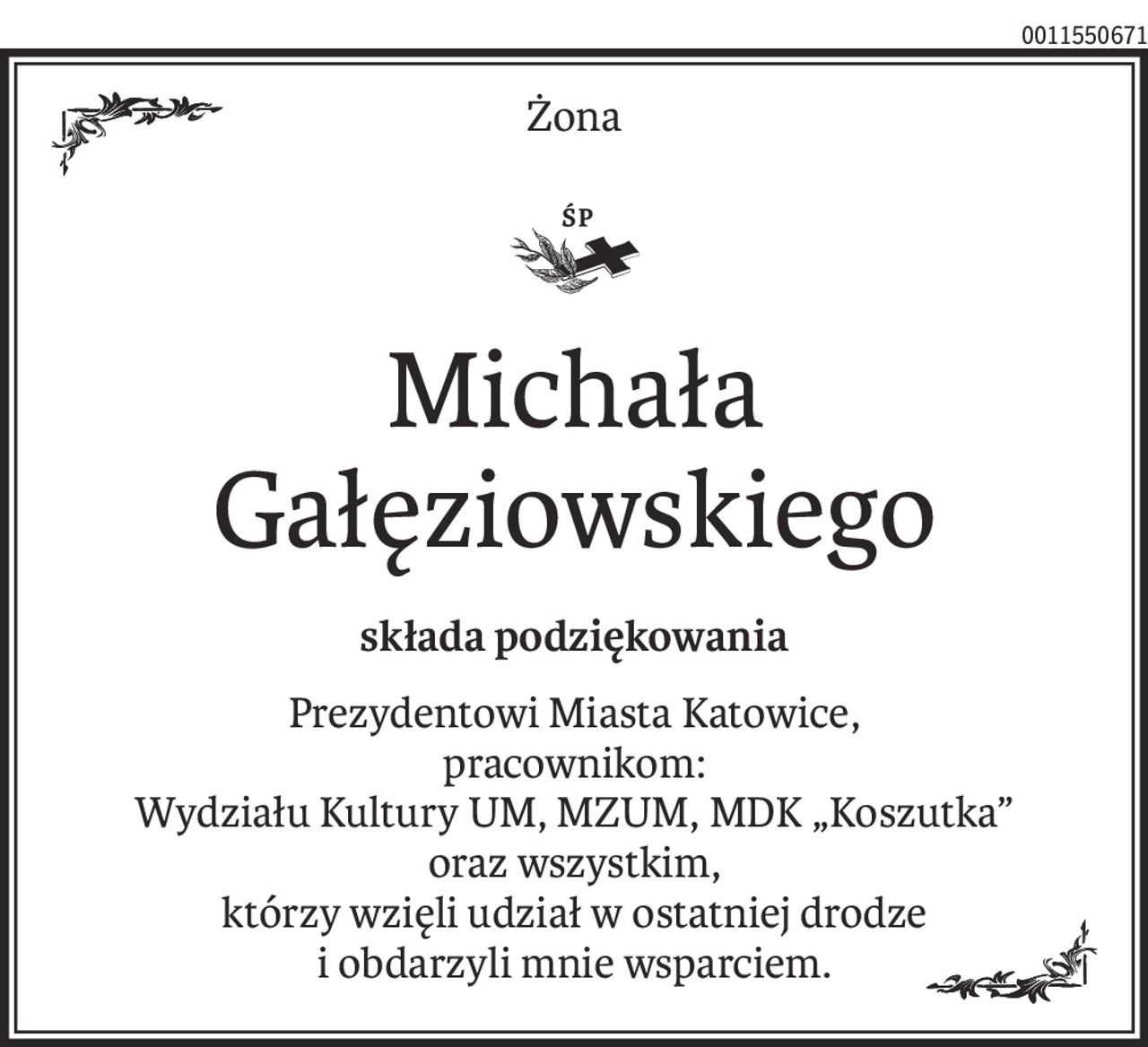 Żona
Michała Gałęziowskiego
składa podziękowania
Prezydentowi Miasta Katowice,
pracownikom: 
Wydziału Kultury UM, MZUM, MDK „Koszutka”
oraz wszystkim,
którzy wzięli udział w ostatniej drodze
i obdarzyli mnie wsparciem.