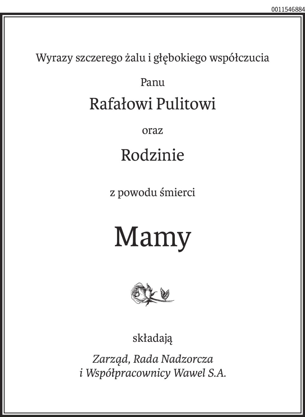 Wyrazy szczerego żalu i głębokiego współczucia
Panu
Rafałowi Pulitowi
oraz
Rodzinie
z powodu śmierci
Mamy

składają
Zarząd, Rada Nadzorcza
i Współpracownicy Wawel S.A.