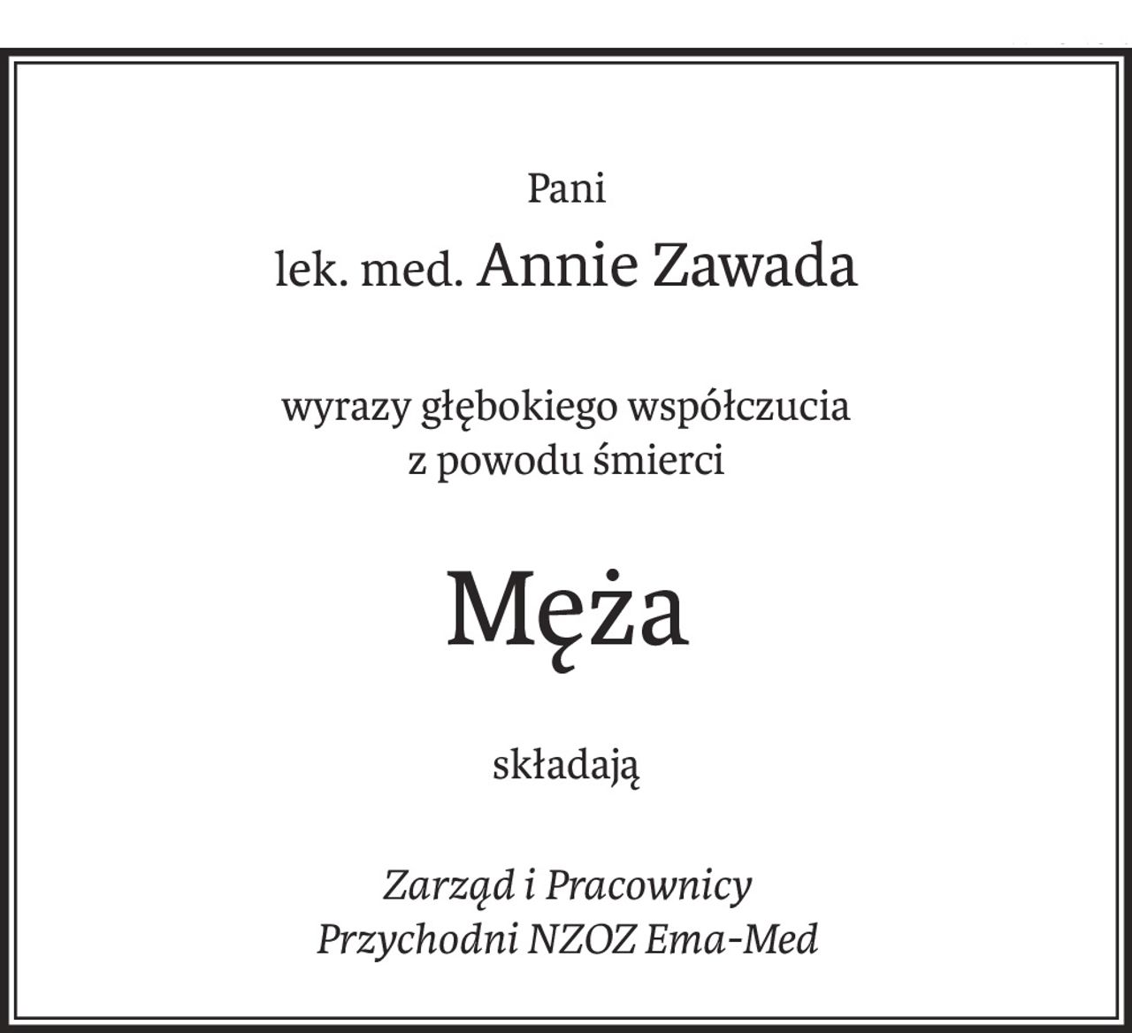 Pani
lek. med. Annie Zawada
wyrazy głębokiego współczucia 
z powodu śmierci
Męża
składają
Zarząd i Pracownicy 
Przychodni NZOZ Ema-Med