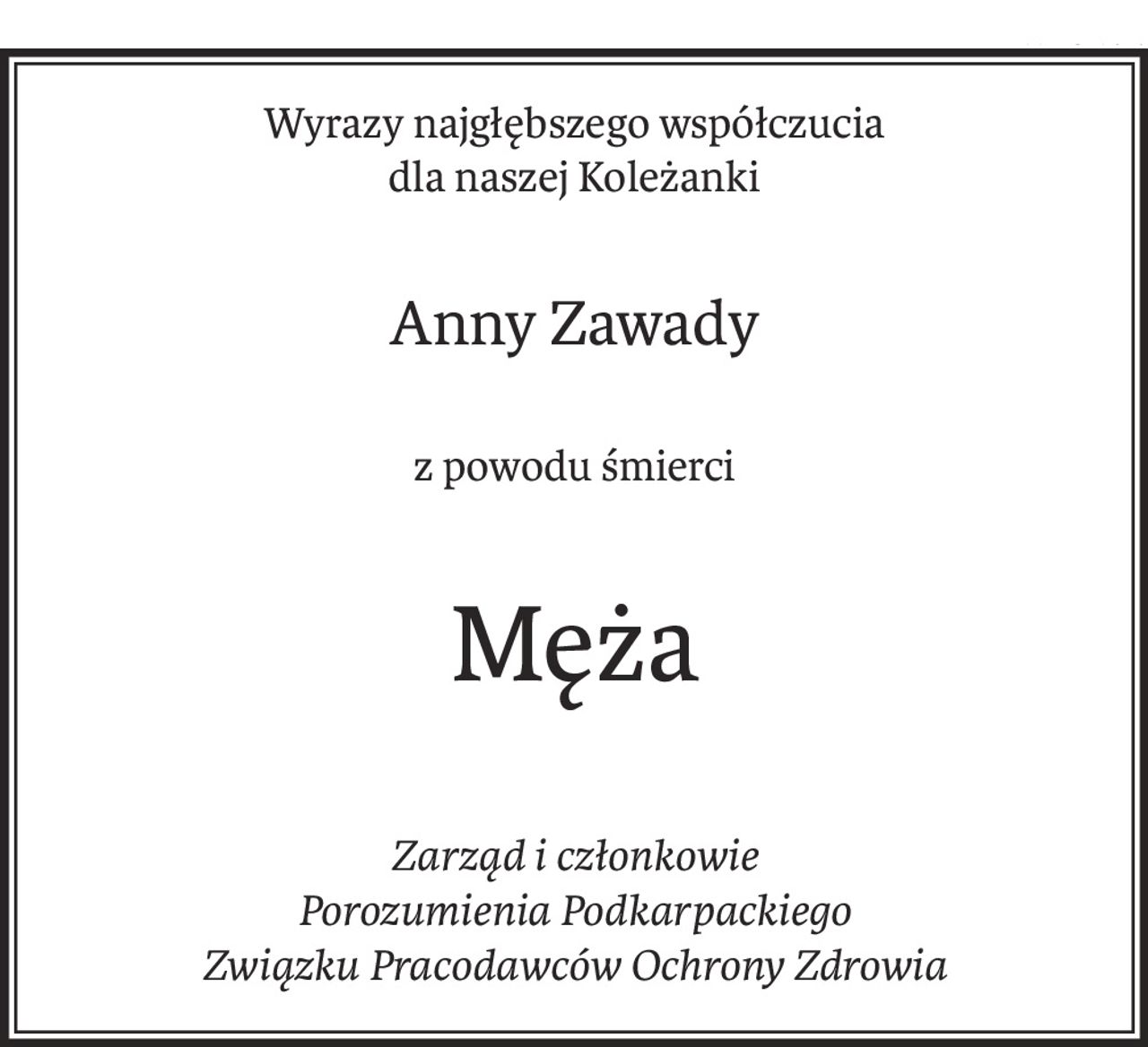 Wyrazy najgłębszego współczucia
dla naszej Koleżanki
Anny Zawady
z powodu śmierci
Męża
Zarząd i członkowie 
Porozumienia Podkarpackiego 
Związku Pracodawców Ochrony Zdrowia
