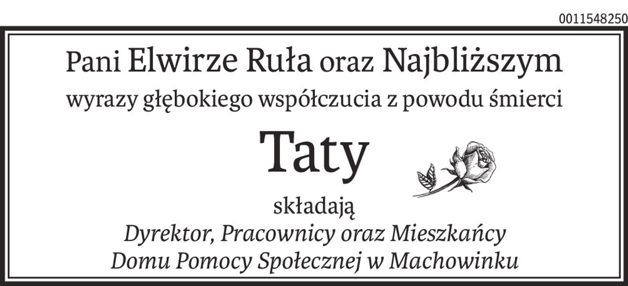 PaniElwirze Ruła oraz Najbliższym
wyrazy głębokiego współczucia z powodu śmierci
Taty
składają
Dyrektor, Pracownicy oraz Mieszkańcy
Domu Pomocy Społecznej w Machowinku