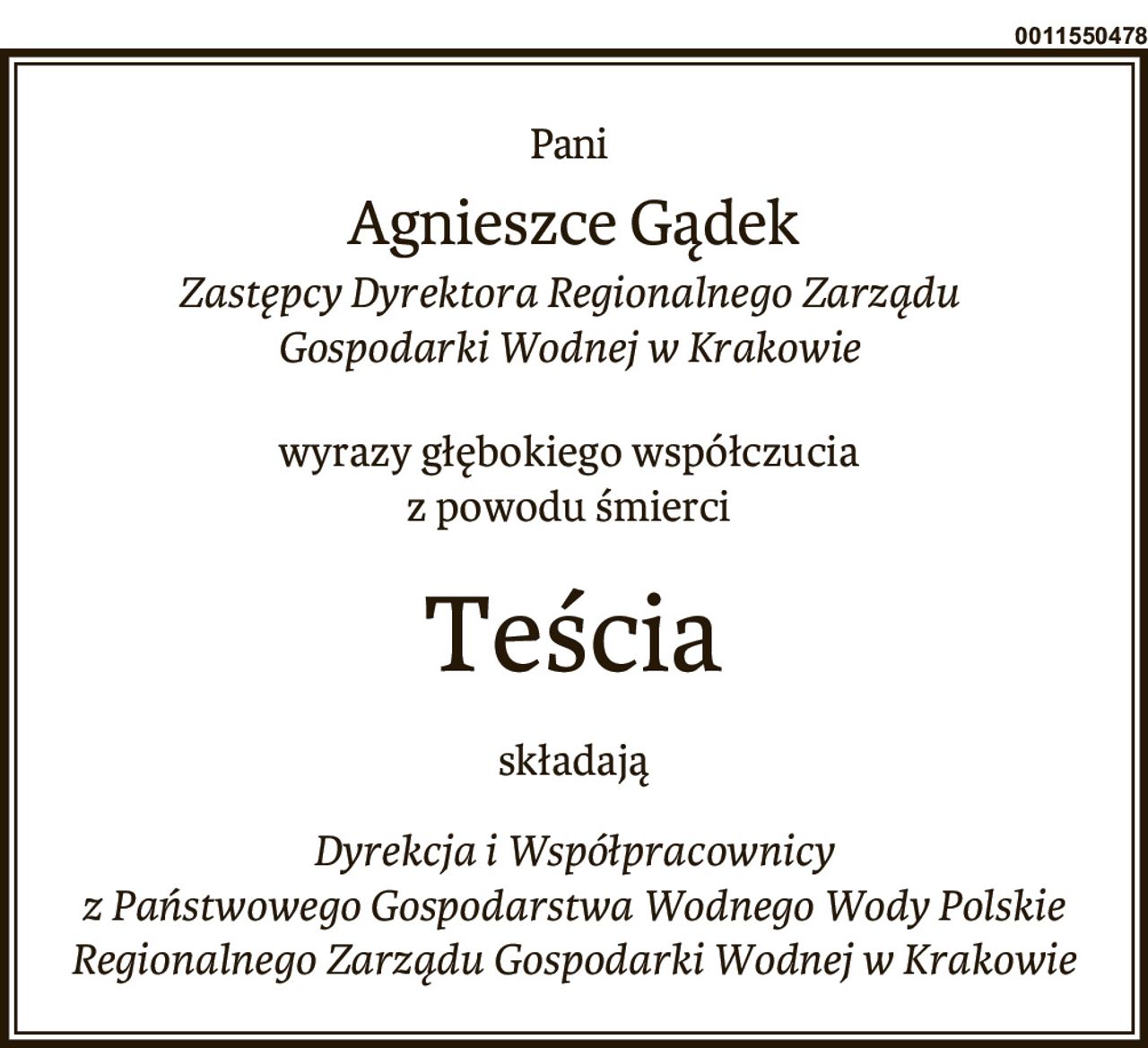 Pani 
Agnieszce Gądek
Zastępcy Dyrektora Regionalnego Zarządu 
Gospodarki Wodnej w Krakowie 
wyrazy głębokiego współczucia 
z powodu śmierci 
 
Teścia
składają
Dyrekcja i Współpracownicy
z Państwowego Gospodarstwa Wodnego Wody Polskie
Regionalnego Zarządu Gospodarki Wodnej w Krakowie