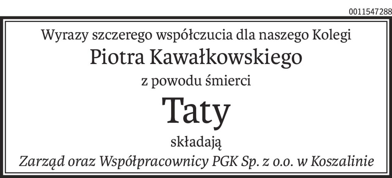 Wyrazy szczerego współczucia dla naszego Kolegi
Piotra Kawałkowskiego
z powodu śmierci
Taty
składają
Zarząd oraz Współpracownicy PGK Sp. z o.o. w Koszalinie