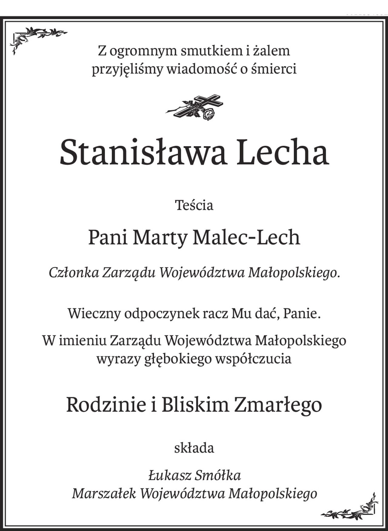 Z ogromnym smutkiem i żalem
przyjęliśmy wiadomość o śmierci

Stanisława Lecha
Teścia
Pani Marty Malec-Lech
Członka Zarządu Województwa Małopolskiego.
Wieczny odpoczynek racz Mu dać, Panie.
W imieniu Zarządu Województwa Małopolskiego
wyrazy głębokiego współczucia
Rodzinie i Bliskim Zmarłego
składa
Łukasz Smółka
Marszałek Województwa Małopolskiego
