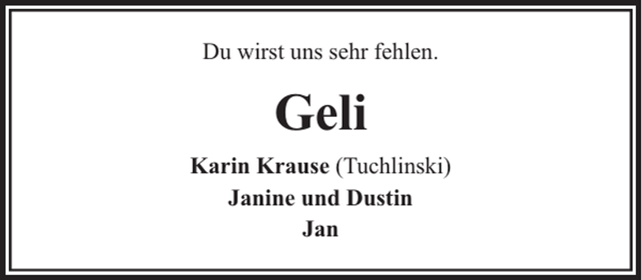 <p>Du wirst uns sehr fehlen.</p><p>Geli<br />Karin Krause (Tuchlinski)<br />Janine und Dustin<br />Jan</p>