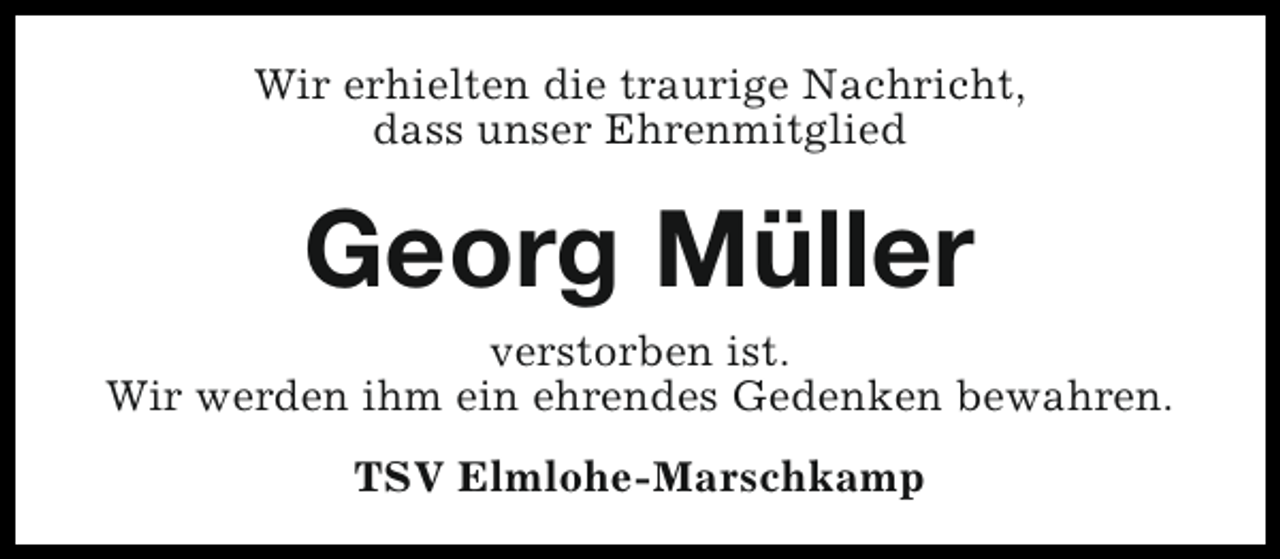 <p>Wir erhielten die traurige Nachricht,<br />dass unser Ehrenmitglied</p><p>Georg Müller</p><p>verstorben ist.<br />Wir werden ihm ein ehrendes Gedenken bewahren.<br />TSV Elmlohe-Marschkamp</p>