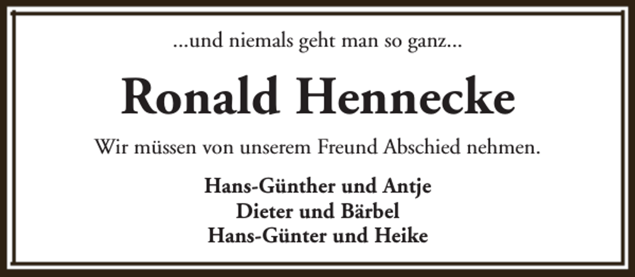 <p>...und niemals geht man so ganz...</p><p>Ronald Hennecke<br />Wir müssen von unserem Freund Abschied nehmen.<br />Hans-Günther und Antje<br />Dieter und Bärbel<br />Hans-Günter und Heike</p>