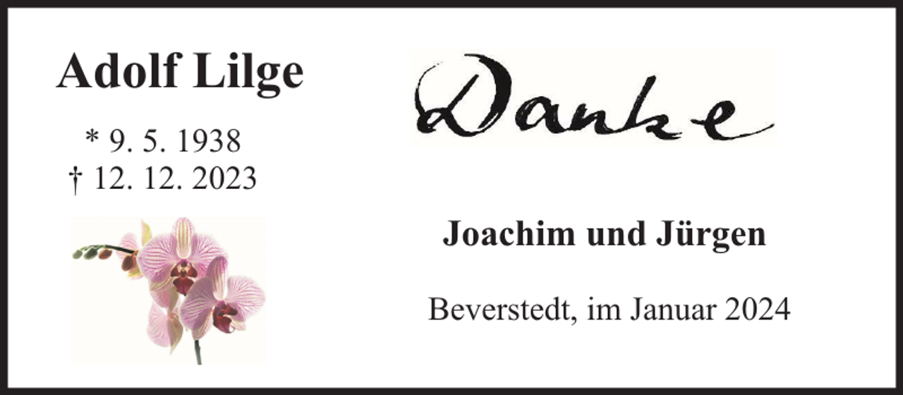 <p>Adolf Lilge<br />* 9. 5. 1938<br />† 12. 12. 2023</p><p>Joachim und Jürgen<br />Beverstedt, im Januar 2024</p>