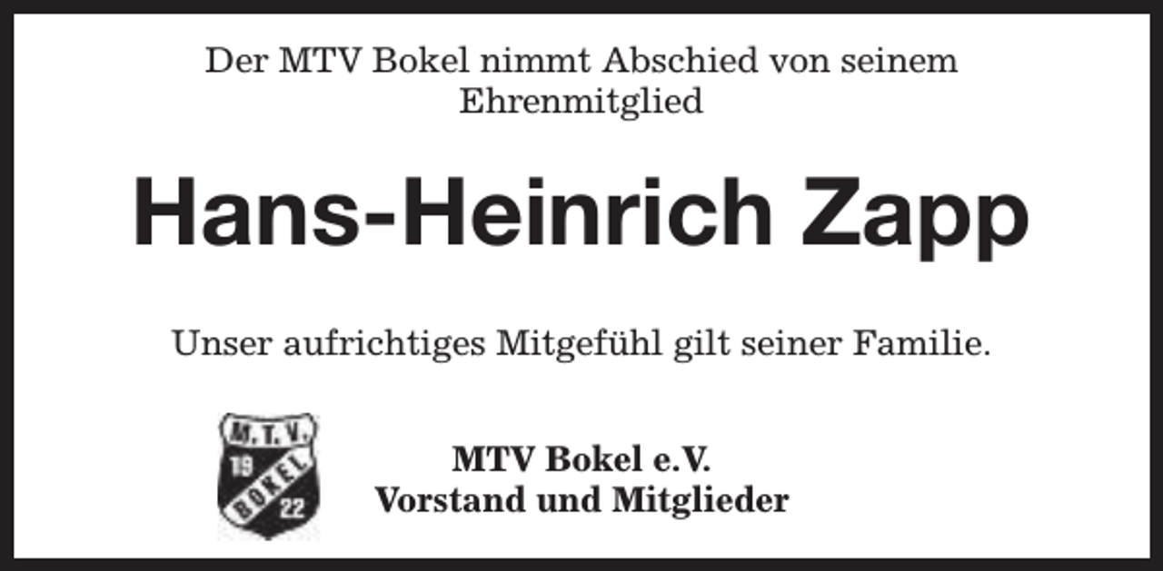 <p>Der MTV Bokel nimmt Abschied von seinem<br />Ehrenmitglied</p><p>Hans-Heinrich Zapp<br />Unser aufrichtiges Mitgefühl gilt seiner Familie.<br />MTV Bokel e.V.<br />Vorstand und Mitglieder</p>